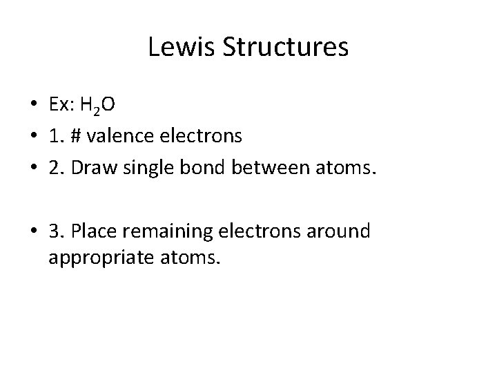 Lewis Structures • Ex: H 2 O • 1. # valence electrons • 2.