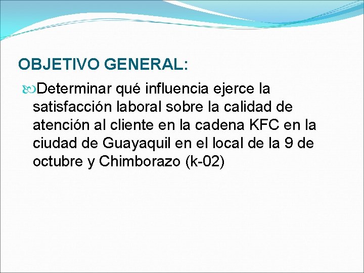 OBJETIVO GENERAL: Determinar qué influencia ejerce la satisfacción laboral sobre la calidad de atención