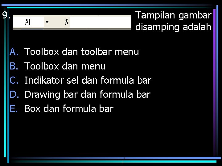 9. A. B. C. D. E. Tampilan gambar disamping adalah Toolbox dan toolbar menu