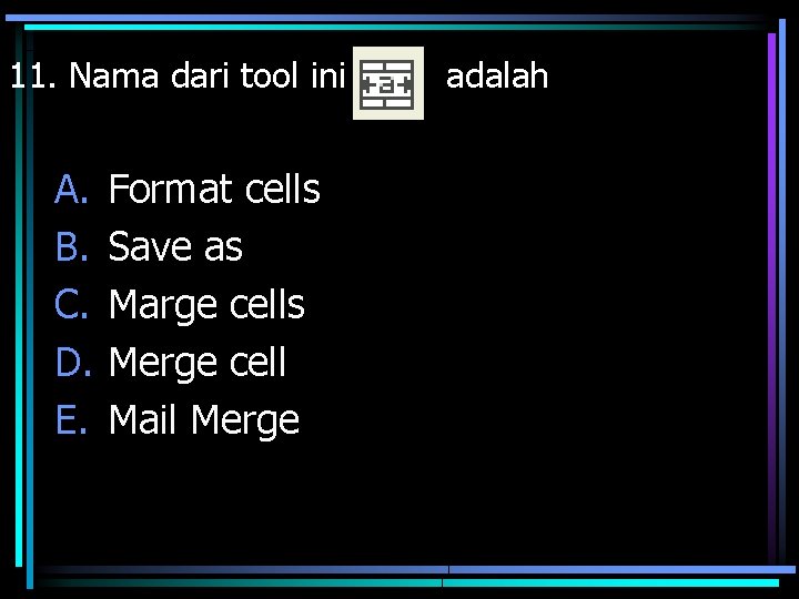11. Nama dari tool ini A. B. C. D. E. Format cells Save as