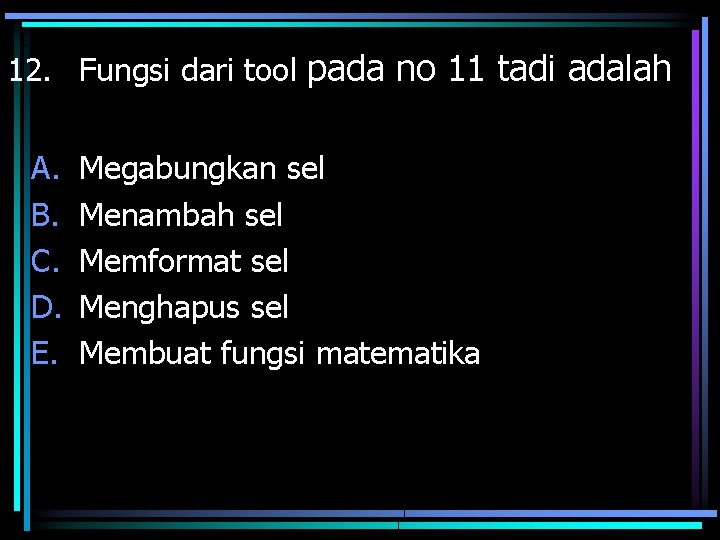 12. Fungsi dari tool pada no 11 tadi adalah A. B. C. D. E.