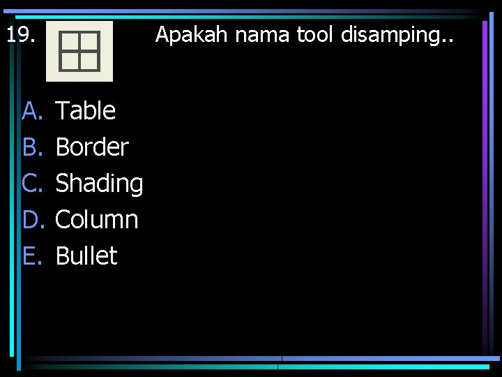 19. A. B. C. D. E. Apakah nama tool disamping. . Table Border Shading