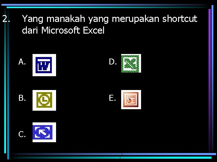 2. Yang manakah yang merupakan shortcut dari Microsoft Excel A. D. B. E. C.