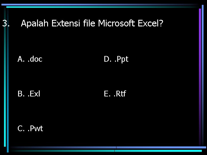 3. Apalah Extensi file Microsoft Excel? A. . doc D. . Ppt B. .