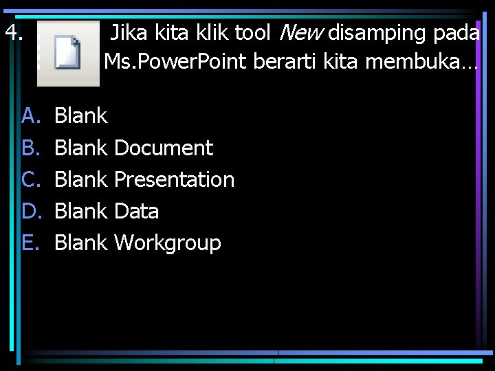 4. A. B. C. D. E. Jika kita klik tool New disamping pada Ms.