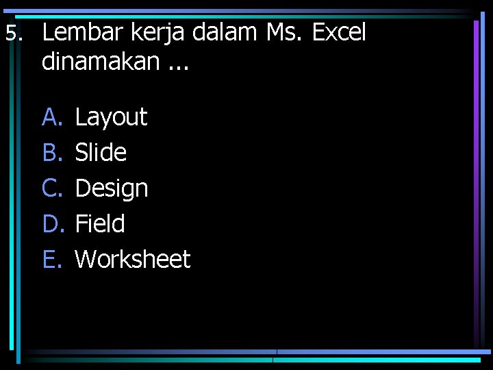 5. Lembar kerja dalam Ms. Excel dinamakan. . . A. B. C. D. E.