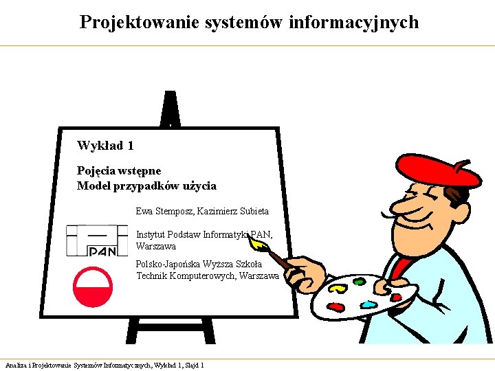 Projektowanie systemów informacyjnych Wykład 1 Pojęcia wstępne Model przypadków użycia Ewa Stemposz, Kazimierz Subieta