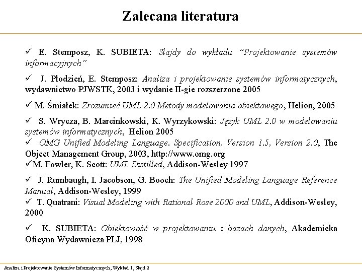 Zalecana literatura ü E. Stemposz, K. SUBIETA: Slajdy do wykładu “Projektowanie systemów informacyjnych” ü