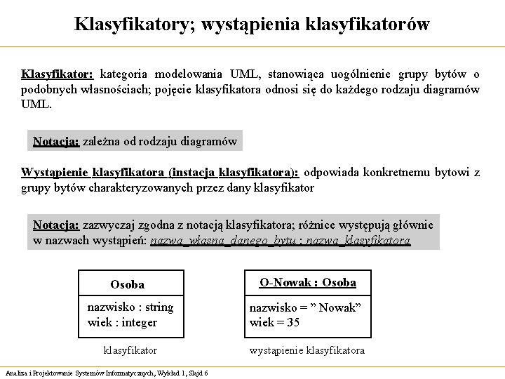 Klasyfikatory; wystąpienia klasyfikatorów Klasyfikator: kategoria modelowania UML, stanowiąca uogólnienie grupy bytów o podobnych własnościach;