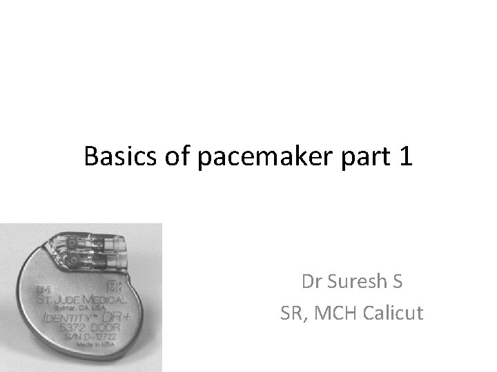 Basics of pacemaker part 1 Dr Suresh S SR, MCH Calicut 