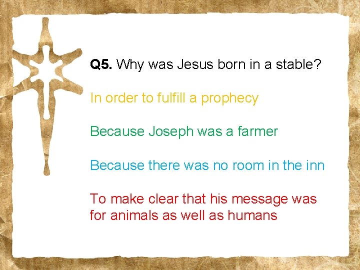 Q 5. Why was Jesus born in a stable? In order to fulfill a