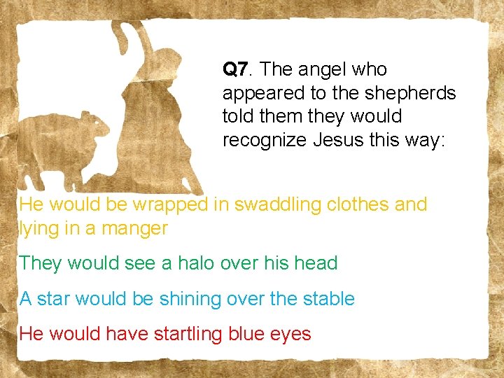 Q 7. The angel who appeared to the shepherds told them they would recognize