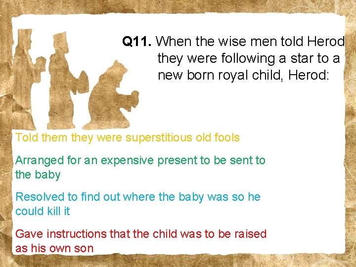 Q 11. When the wise men told Herod they were following a star to