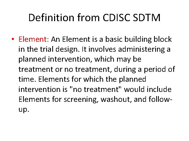 Definition from CDISC SDTM • Element: An Element is a basic building block in