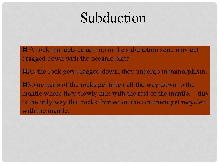 Subduction A rock that gets caught up in the subduction zone may get dragged