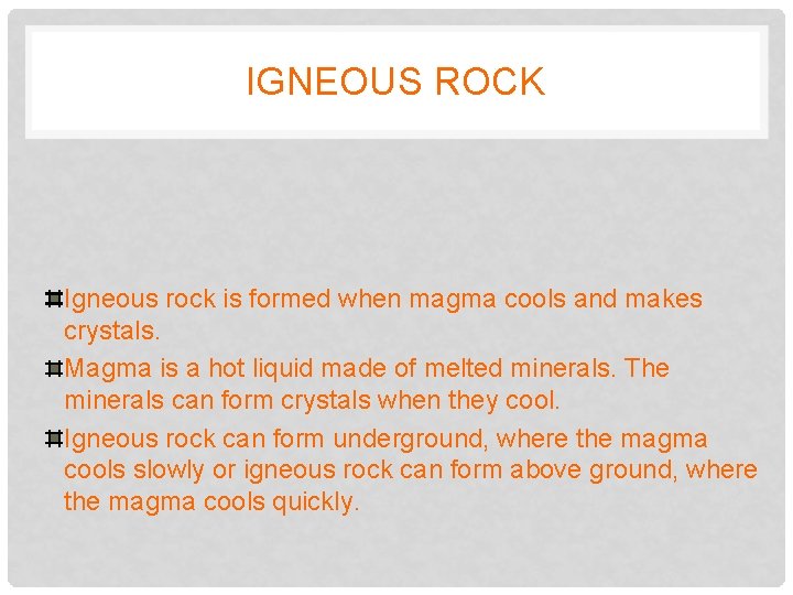IGNEOUS ROCK Igneous rock is formed when magma cools and makes crystals. Magma is