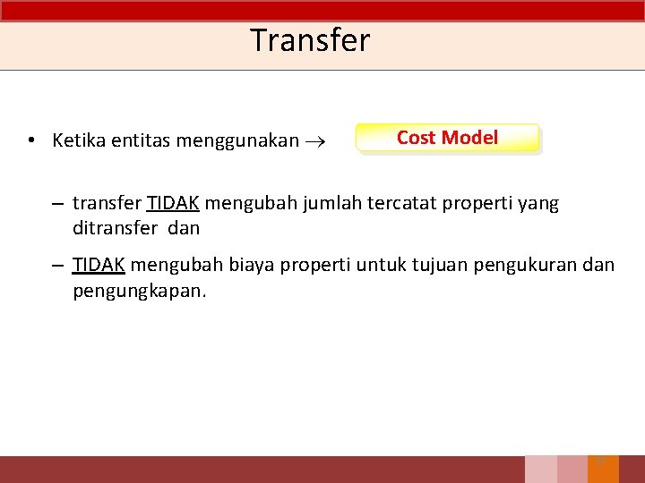 Transfer • Ketika entitas menggunakan Cost Model – transfer TIDAK mengubah jumlah tercatat properti