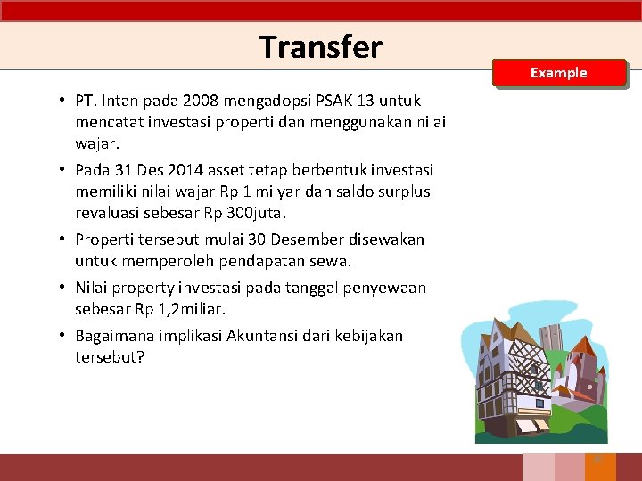 Transfer Example • PT. Intan pada 2008 mengadopsi PSAK 13 untuk mencatat investasi properti