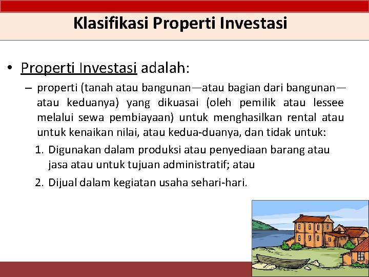 Klasifikasi Properti Investasi • Properti Investasi adalah: – properti (tanah atau bangunan—atau bagian dari
