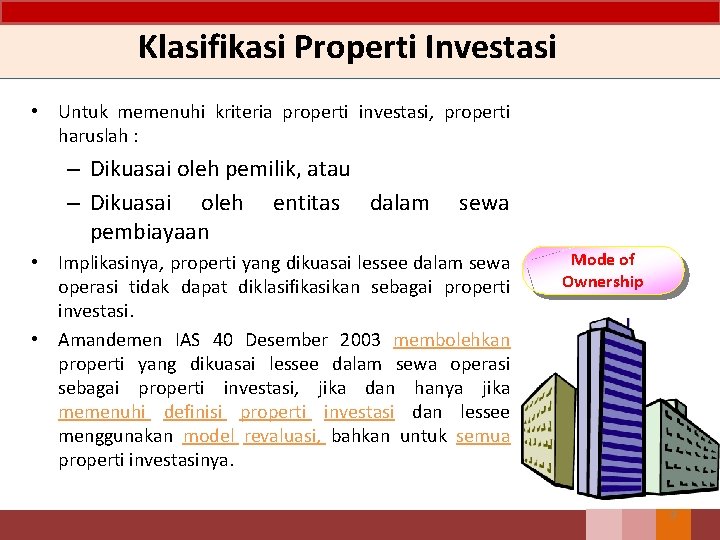 Klasifikasi Properti Investasi • Untuk memenuhi kriteria properti investasi, properti haruslah : – Dikuasai