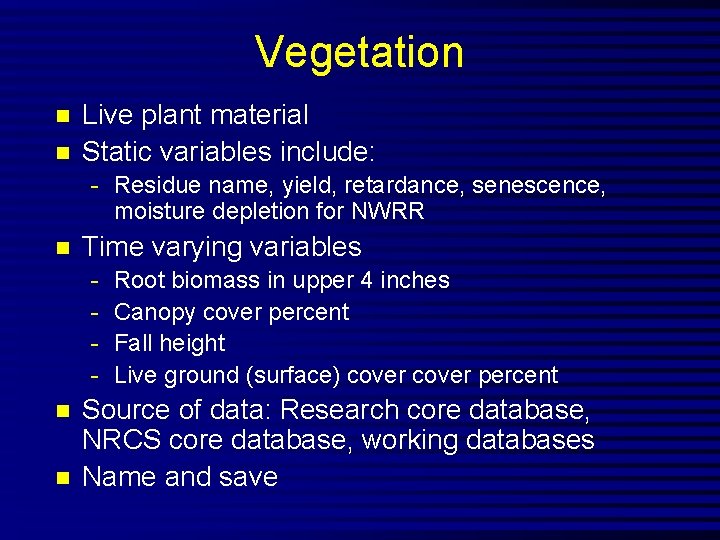 Vegetation n n Live plant material Static variables include: - Residue name, yield, retardance,