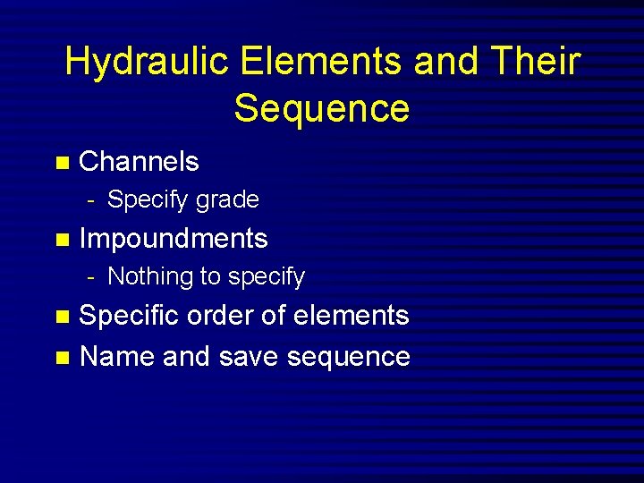 Hydraulic Elements and Their Sequence n Channels - Specify grade n Impoundments - Nothing