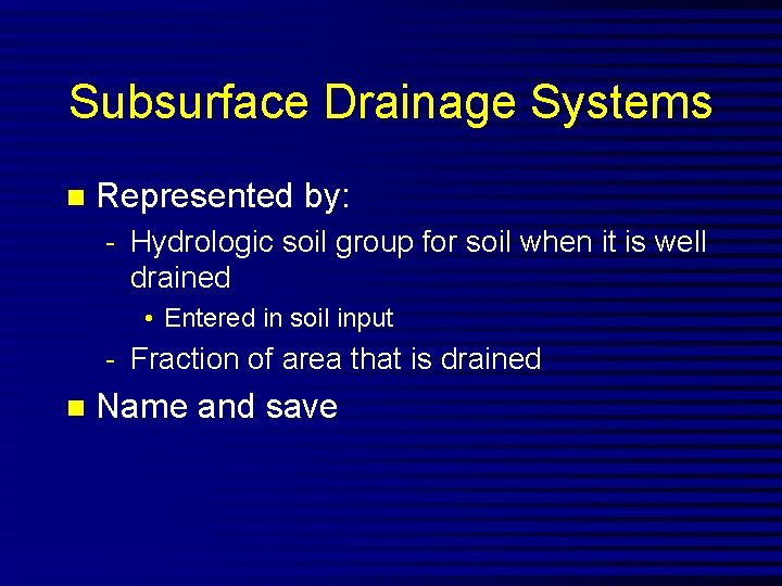 Subsurface Drainage Systems n Represented by: - Hydrologic soil group for soil when it