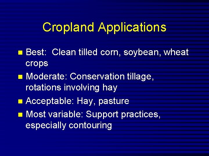 Cropland Applications Best: Clean tilled corn, soybean, wheat crops n Moderate: Conservation tillage, rotations