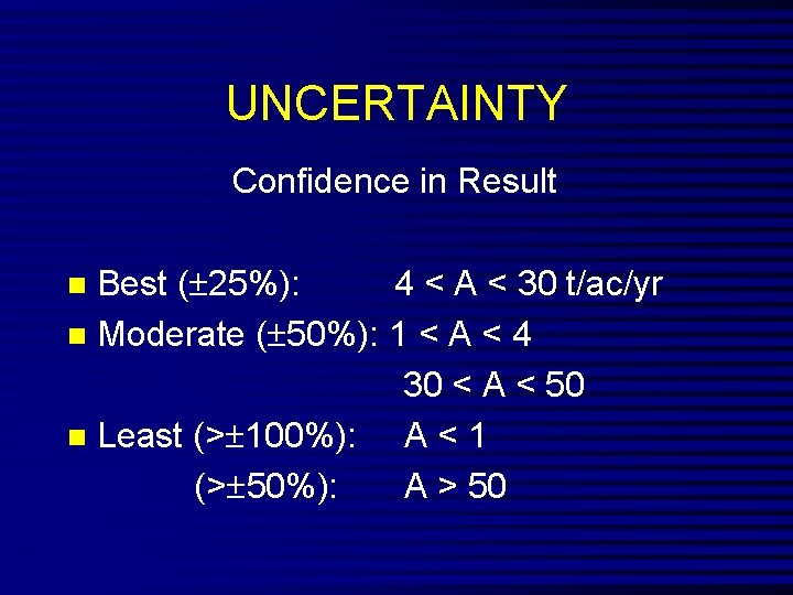 UNCERTAINTY Confidence in Result Best ( 25%): 4 < A < 30 t/ac/yr n