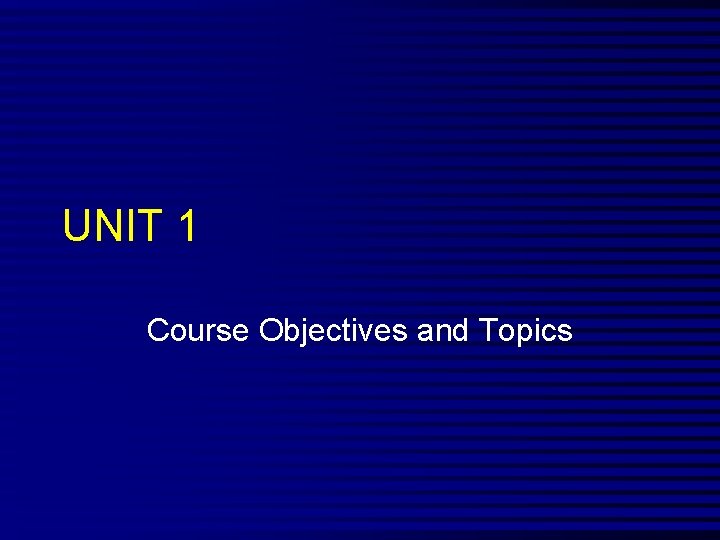 UNIT 1 Course Objectives and Topics 