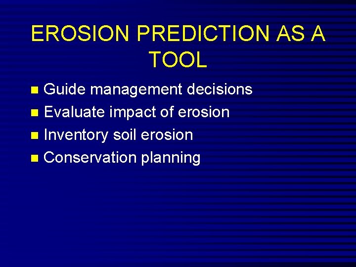 EROSION PREDICTION AS A TOOL Guide management decisions n Evaluate impact of erosion n