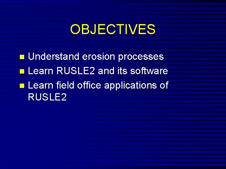 OBJECTIVES Understand erosion processes n Learn RUSLE 2 and its software n Learn field