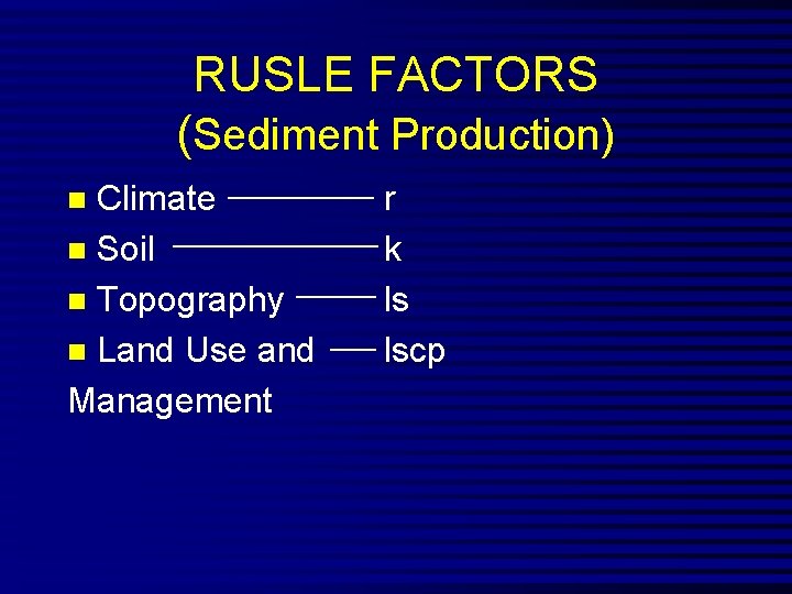 RUSLE FACTORS (Sediment Production) Climate n Soil n Topography n Land Use and Management