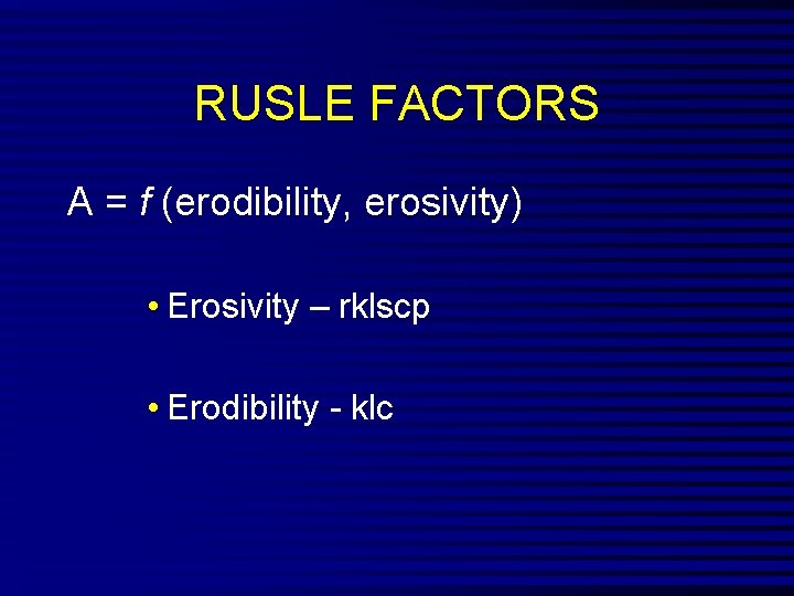 RUSLE FACTORS A = f (erodibility, erosivity) • Erosivity – rklscp • Erodibility -