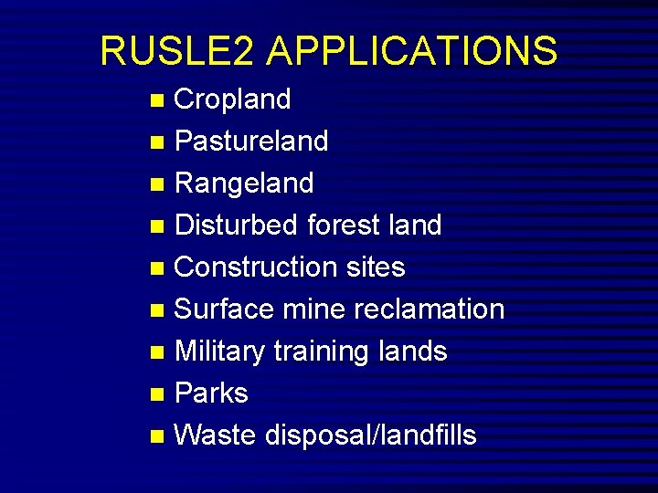 RUSLE 2 APPLICATIONS Cropland n Pastureland n Rangeland n Disturbed forest land n Construction