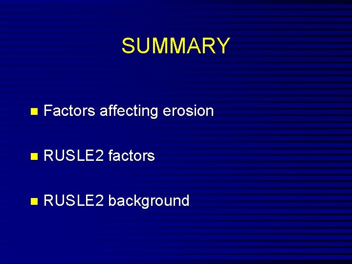 SUMMARY n Factors affecting erosion n RUSLE 2 factors n RUSLE 2 background 