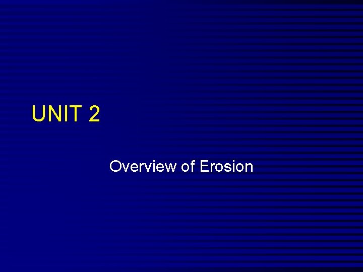 UNIT 2 Overview of Erosion 