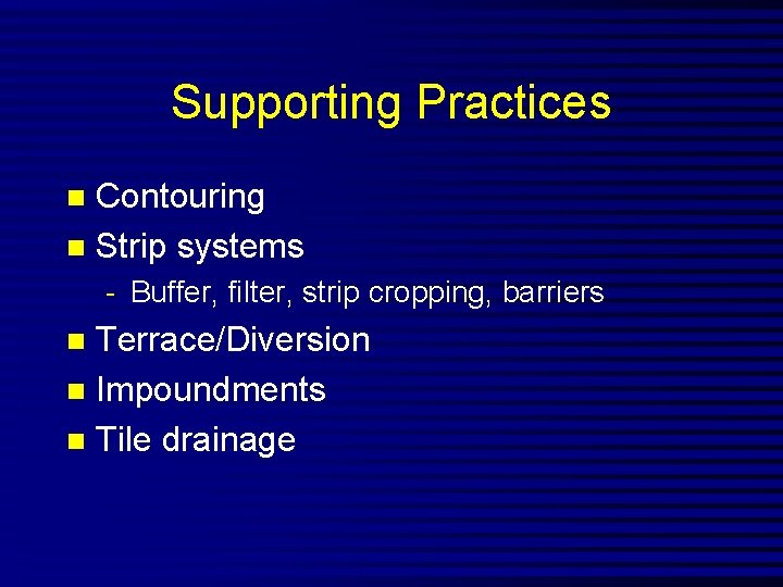 Supporting Practices Contouring n Strip systems n - Buffer, filter, strip cropping, barriers Terrace/Diversion