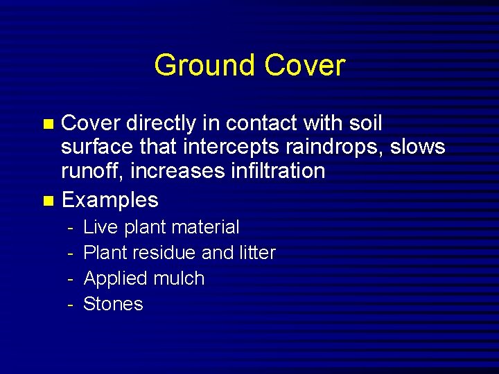 Ground Cover directly in contact with soil surface that intercepts raindrops, slows runoff, increases