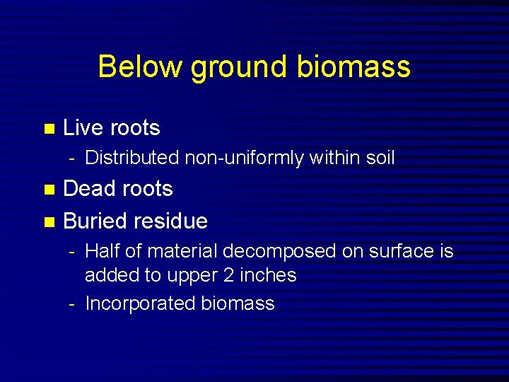 Below ground biomass n Live roots - Distributed non-uniformly within soil Dead roots n