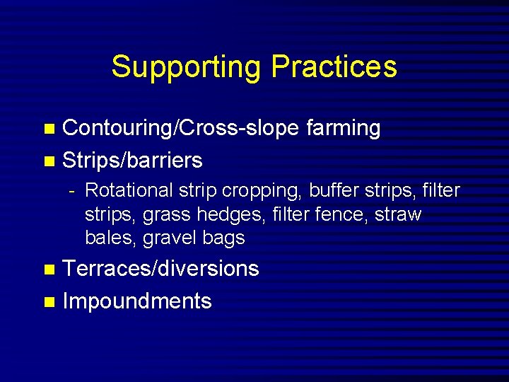 Supporting Practices Contouring/Cross-slope farming n Strips/barriers n - Rotational strip cropping, buffer strips, filter