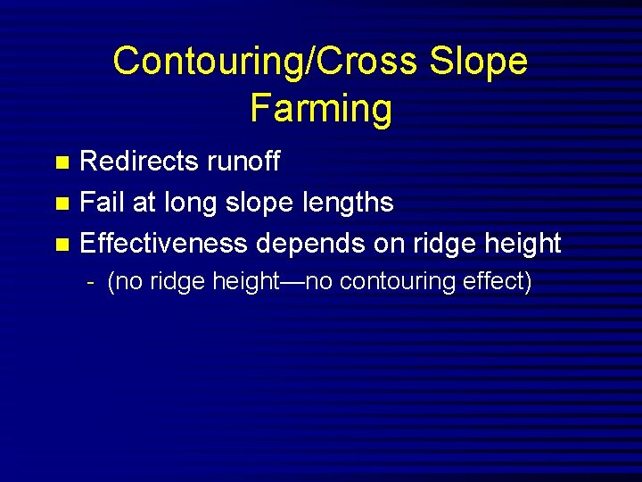 Contouring/Cross Slope Farming Redirects runoff n Fail at long slope lengths n Effectiveness depends