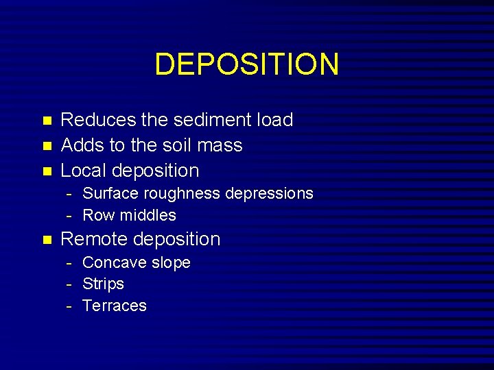 DEPOSITION n n n Reduces the sediment load Adds to the soil mass Local