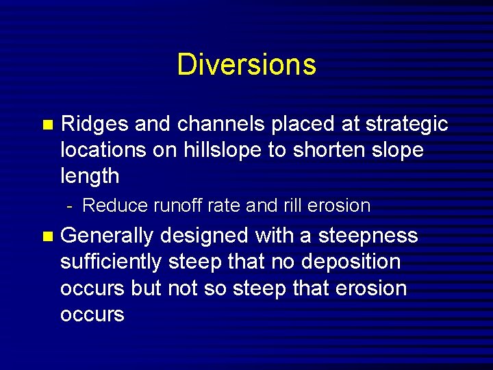 Diversions n Ridges and channels placed at strategic locations on hillslope to shorten slope