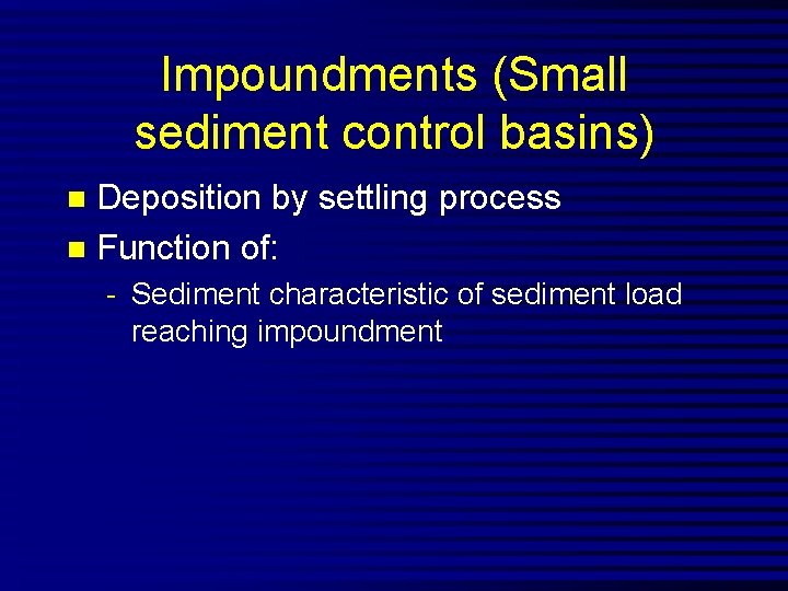 Impoundments (Small sediment control basins) Deposition by settling process n Function of: n -