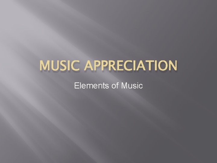 MUSIC APPRECIATION Elements of Music 