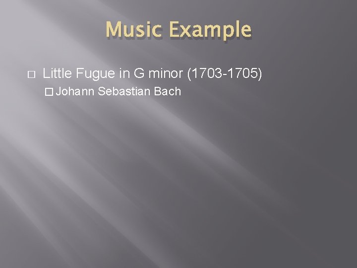 Music Example � Little Fugue in G minor (1703 -1705) � Johann Sebastian Bach
