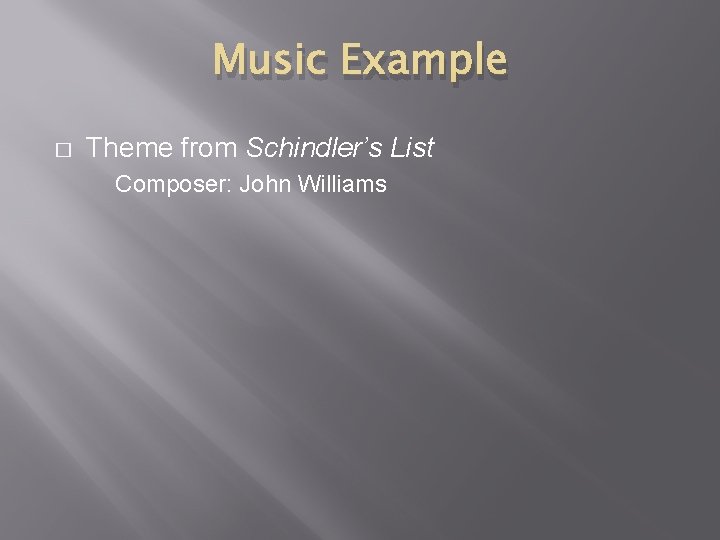 Music Example � Theme from Schindler’s List Composer: John Williams 