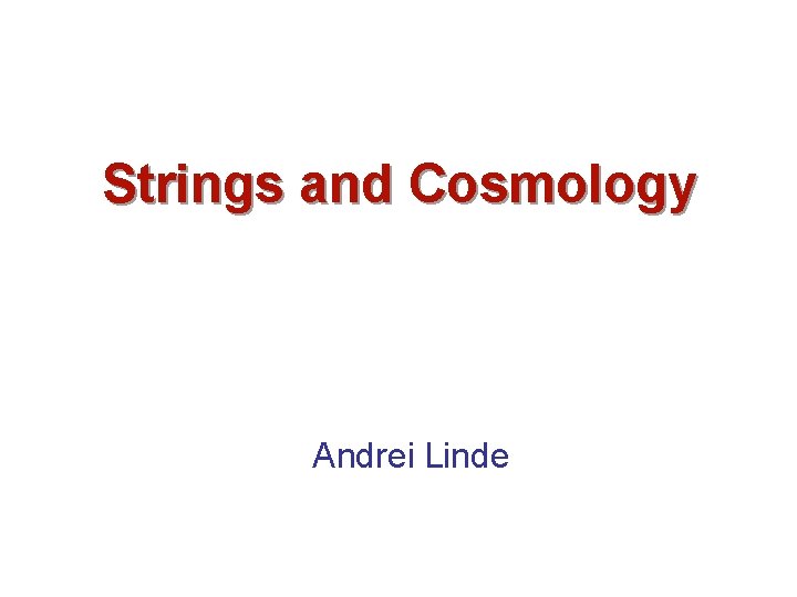 Strings and Cosmology Andrei Linde 