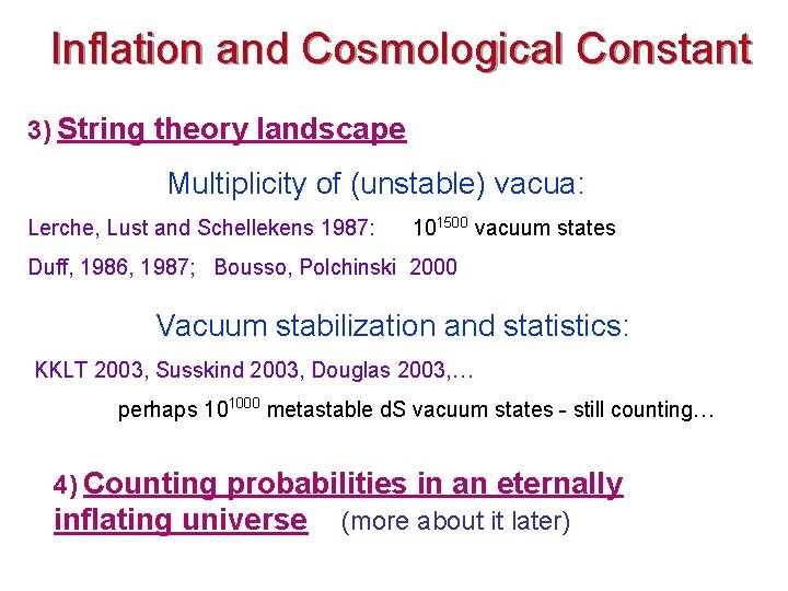 Inflation and Cosmological Constant 3) String theory landscape Multiplicity of (unstable) vacua: Lerche, Lust